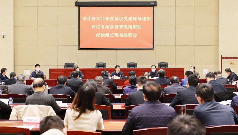 审计署召开2022年度基层党建现场述职评议考核会暨署党组派驻纪检组长现场述职会